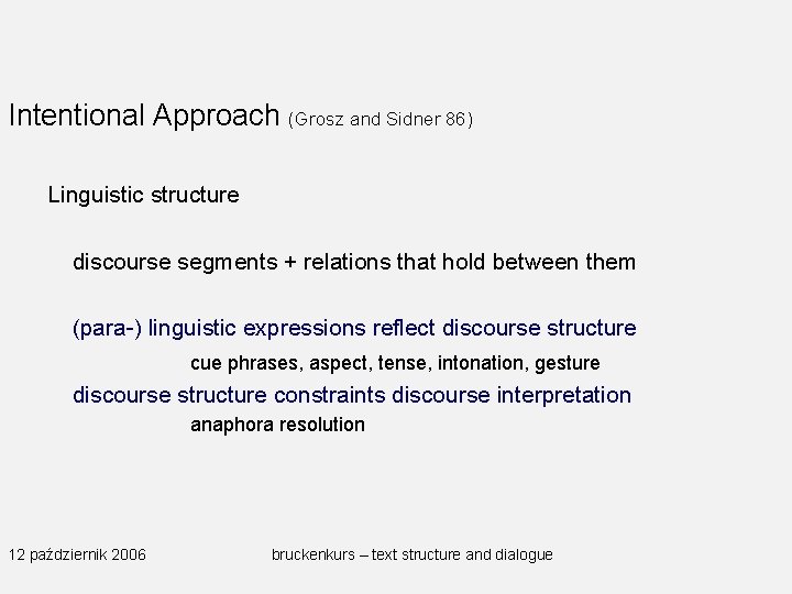Intentional Approach (Grosz and Sidner 86) Linguistic structure discourse segments + relations that hold