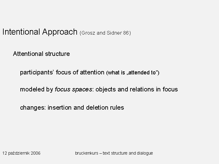 Intentional Approach (Grosz and Sidner 86) Attentional structure participants’ focus of attention (what is