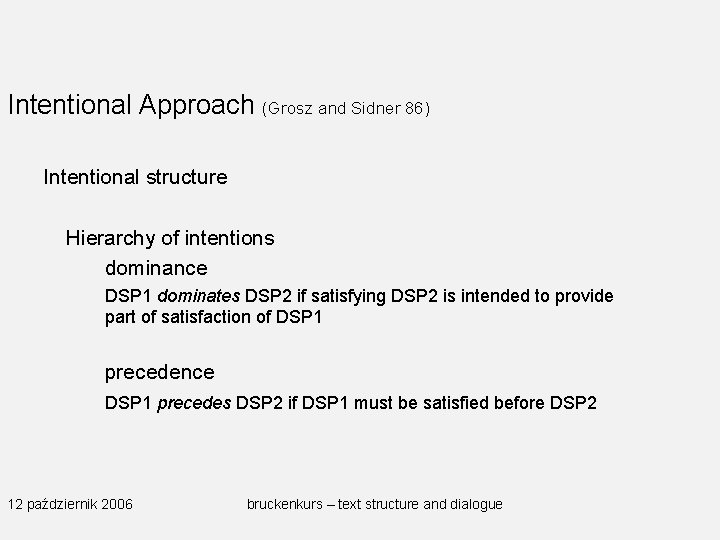 Intentional Approach (Grosz and Sidner 86) Intentional structure Hierarchy of intentions dominance DSP 1