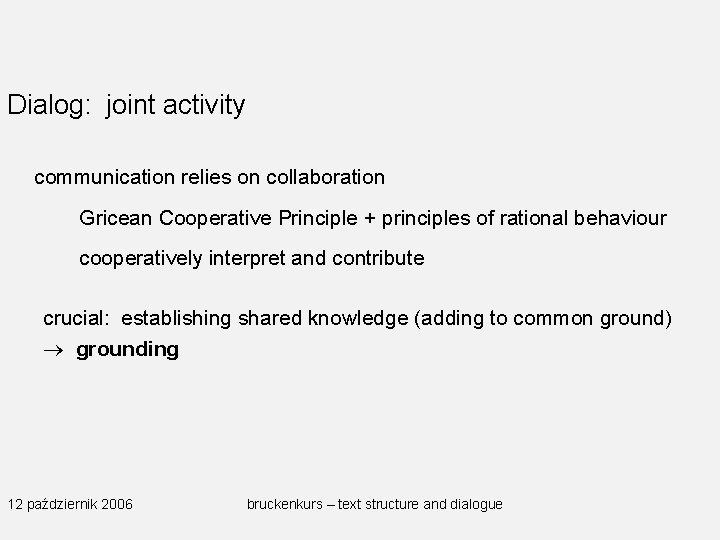 Dialog: joint activity communication relies on collaboration Gricean Cooperative Principle + principles of rational
