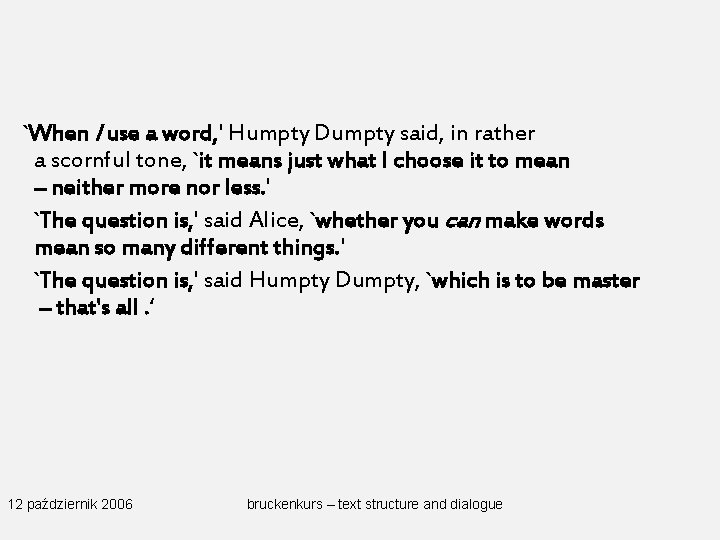 `When I use a word, ' Humpty Dumpty said, in rather a scornful tone,
