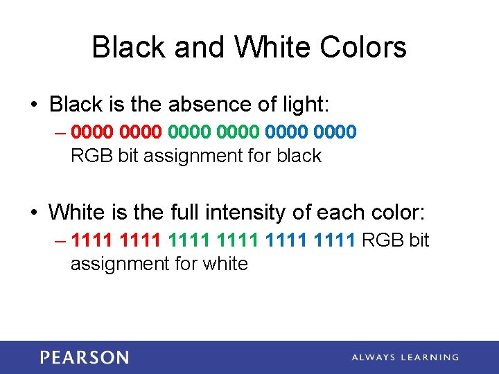 Black and White Colors • Black is the absence of light: – 0000 0000