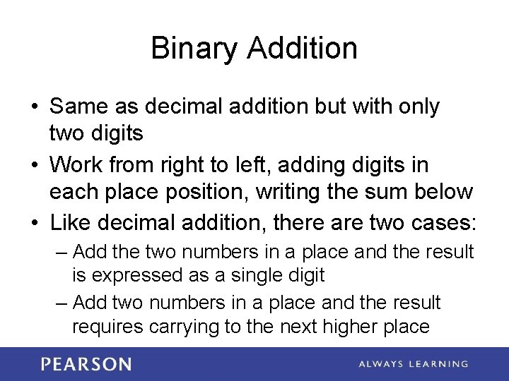 Binary Addition • Same as decimal addition but with only two digits • Work