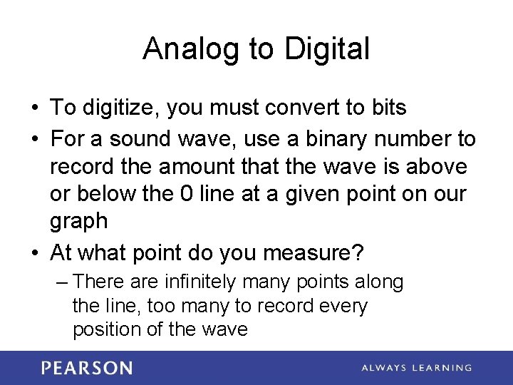 Analog to Digital • To digitize, you must convert to bits • For a