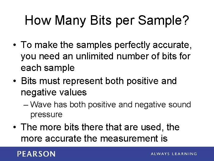 How Many Bits per Sample? • To make the samples perfectly accurate, you need