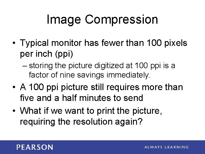 Image Compression • Typical monitor has fewer than 100 pixels per inch (ppi) –