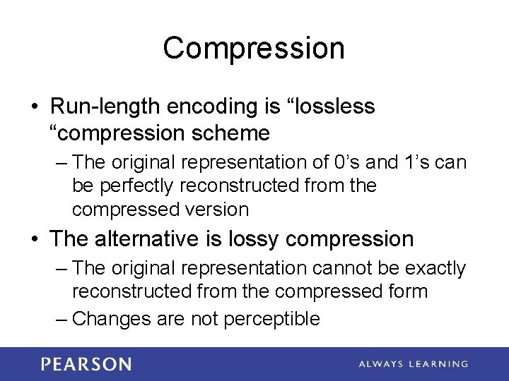 Compression • Run-length encoding is “lossless “compression scheme – The original representation of 0’s