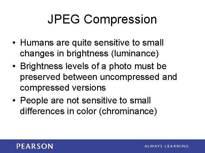 JPEG Compression • Humans are quite sensitive to small changes in brightness (luminance) •