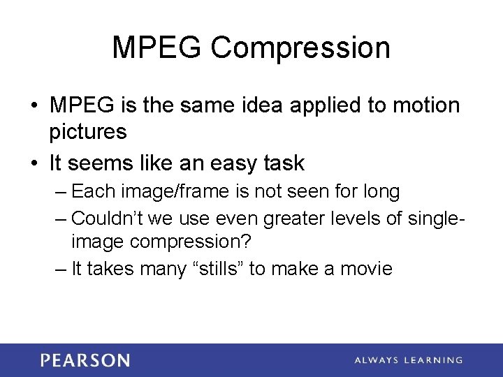 MPEG Compression • MPEG is the same idea applied to motion pictures • It