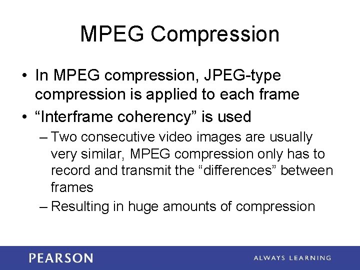 MPEG Compression • In MPEG compression, JPEG-type compression is applied to each frame •