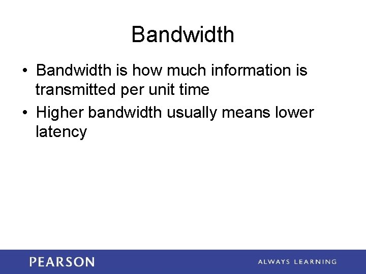 Bandwidth • Bandwidth is how much information is transmitted per unit time • Higher