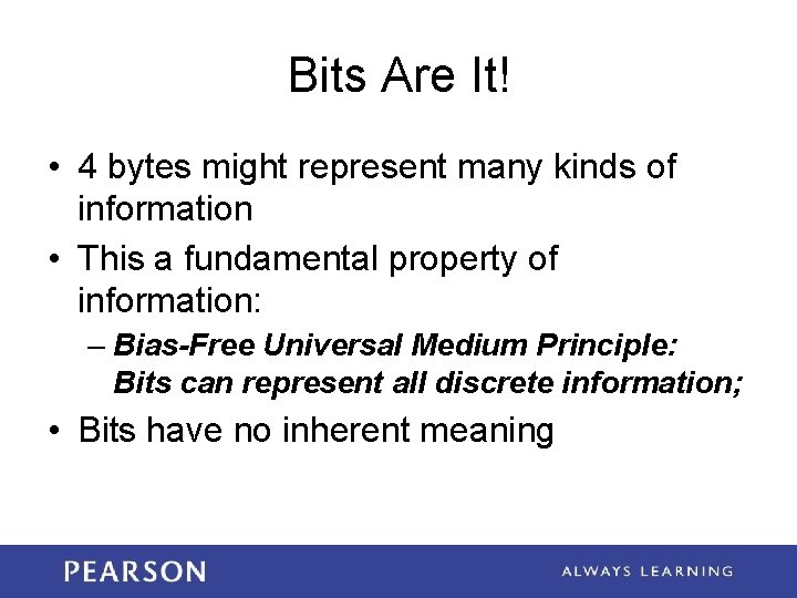 Bits Are It! • 4 bytes might represent many kinds of information • This