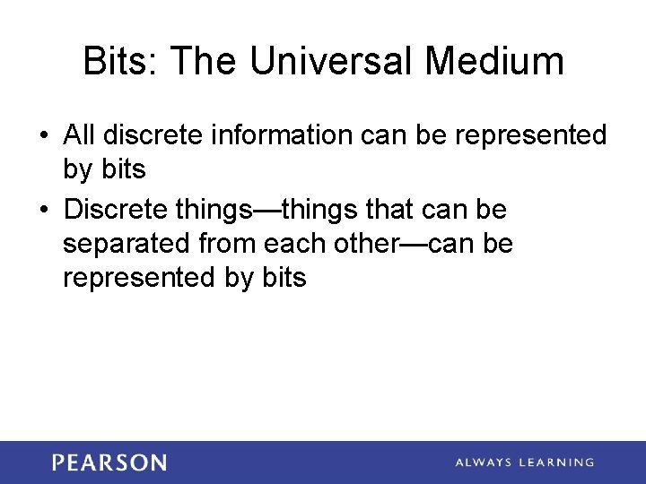 Bits: The Universal Medium • All discrete information can be represented by bits •