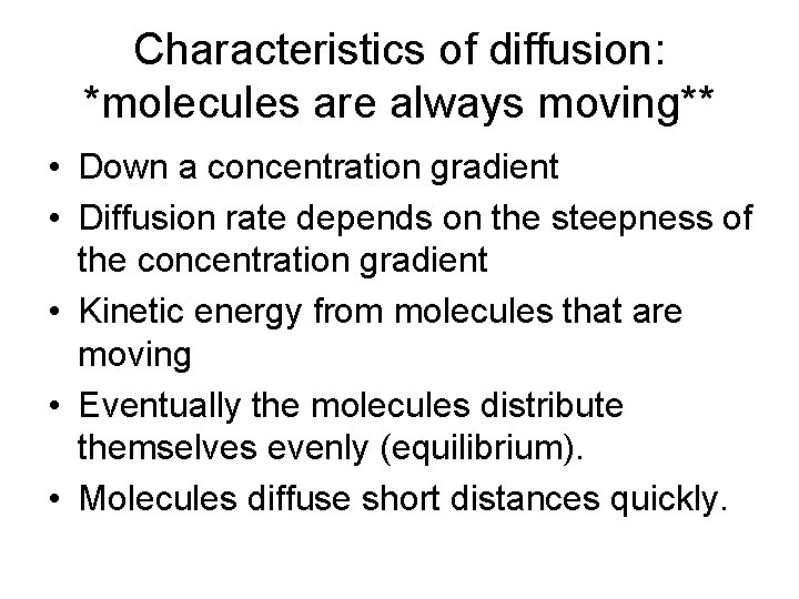 Characteristics of diffusion: *molecules are always moving** • Down a concentration gradient • Diffusion