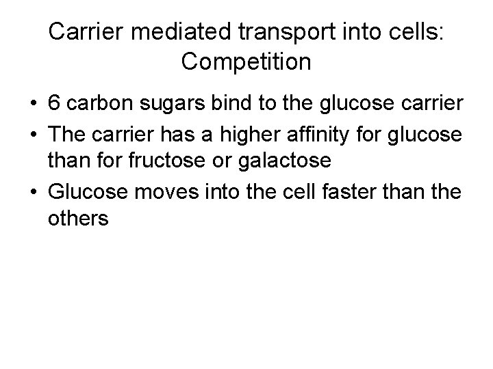 Carrier mediated transport into cells: Competition • 6 carbon sugars bind to the glucose