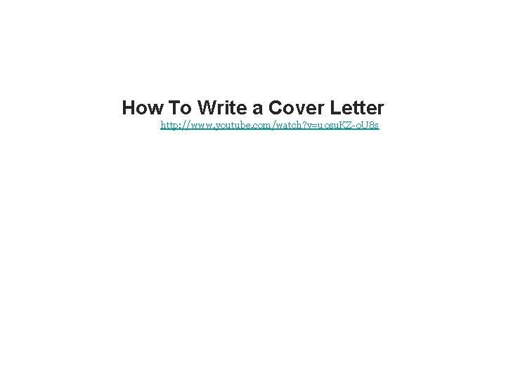 How To Write a Cover Letter http: //www. youtube. com/watch? v=u 0 su. KZ-o. How To Write a Cover Letter http: //www. youtube. com/watch? v=u 0 su. KZ-o.