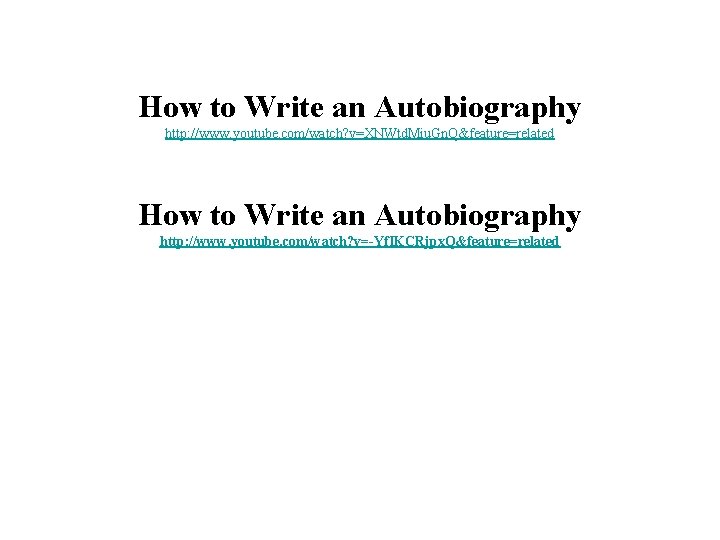 How to Write an Autobiography http: //www. youtube. com/watch? v=XNWtd. Miu. Gn. Q&feature=related How How to Write an Autobiography http: //www. youtube. com/watch? v=XNWtd. Miu. Gn. Q&feature=related How