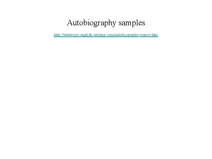 Autobiography samples http: //www. my-english-writing. com/autobiography-essays. htm Autobiography samples http: //www. my-english-writing. com/autobiography-essays. htm