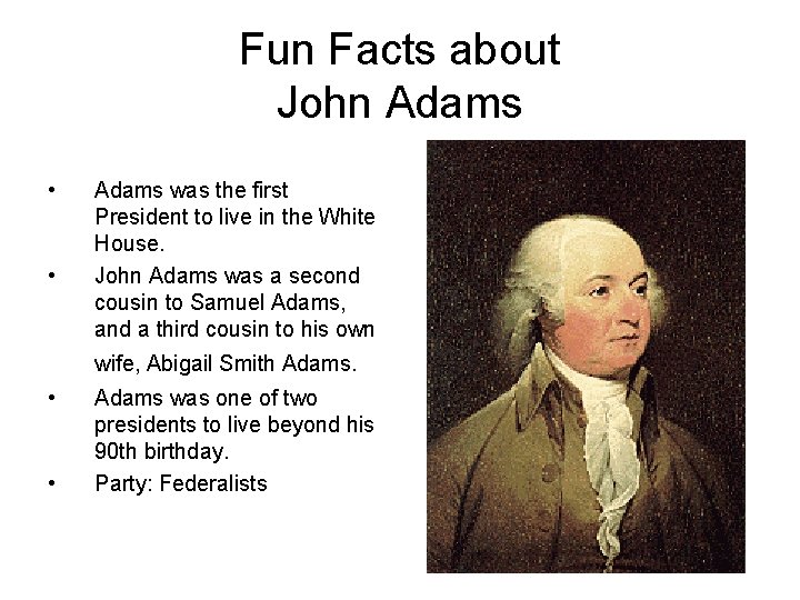 Fun Facts about John Adams • • Adams was the first President to live