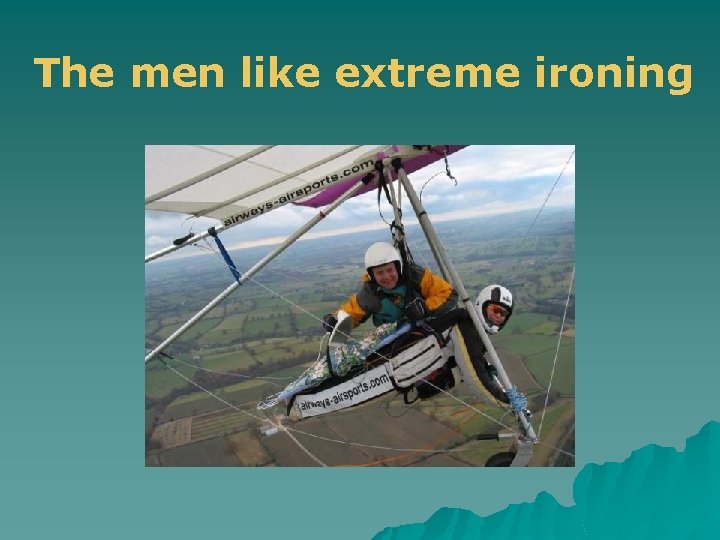 The men like extreme ironing 