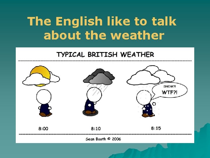 The English like to talk about the weather 