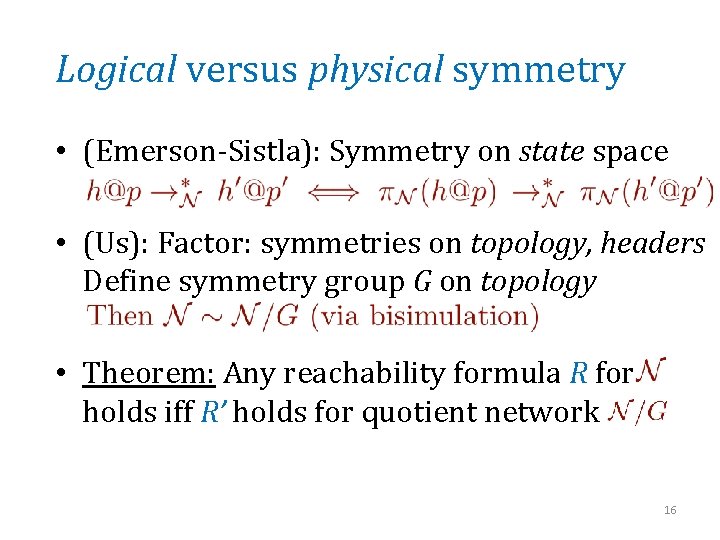 Logical versus physical symmetry • (Emerson-Sistla): Symmetry on state space • (Us): Factor: symmetries