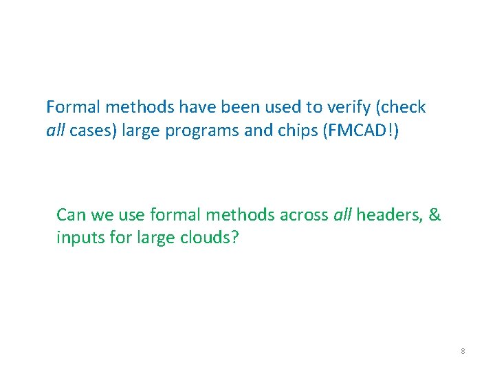 Formal methods have been used to verify (check all cases) large programs and chips