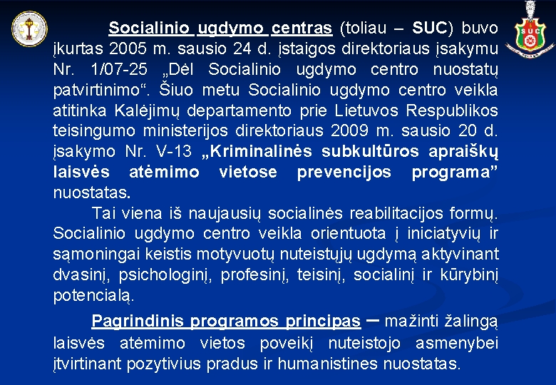 Socialinio ugdymo centras (toliau – SUC) buvo įkurtas 2005 m. sausio 24 d. įstaigos