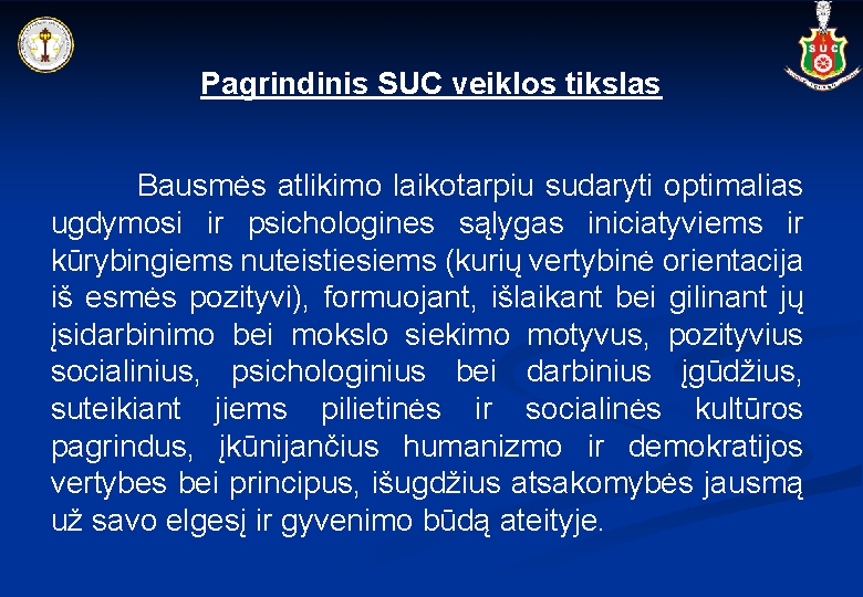 Pagrindinis SUC veiklos tikslas Bausmės atlikimo laikotarpiu sudaryti optimalias ugdymosi ir psichologines sąlygas iniciatyviems