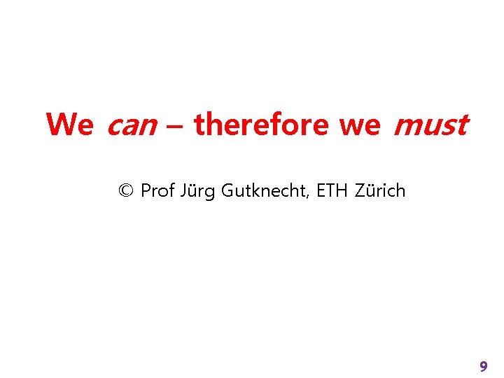 We can – therefore we must © Prof Jürg Gutknecht, ETH Zürich 9 