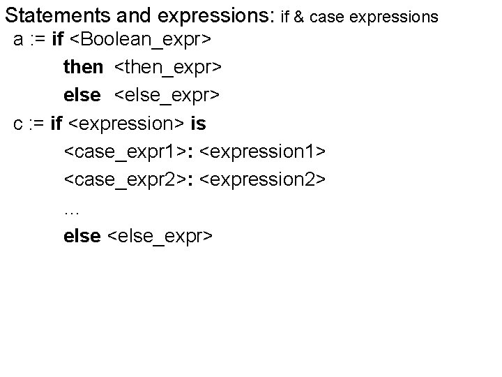 Statements and expressions: if & case expressions a : = if <Boolean_expr> then <then_expr>