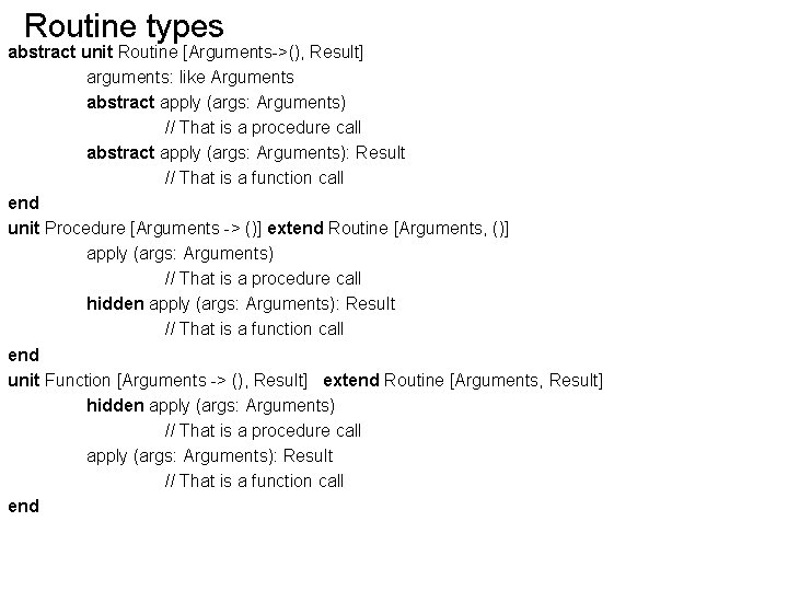 Routine types abstract unit Routine [Arguments->(), Result] arguments: like Arguments abstract apply (args: Arguments)