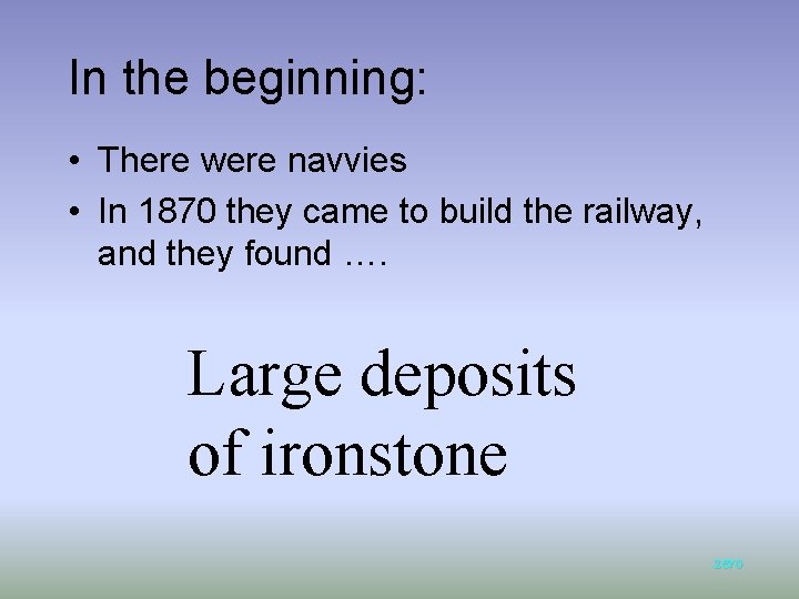 In the beginning: • There were navvies • In 1870 they came to build