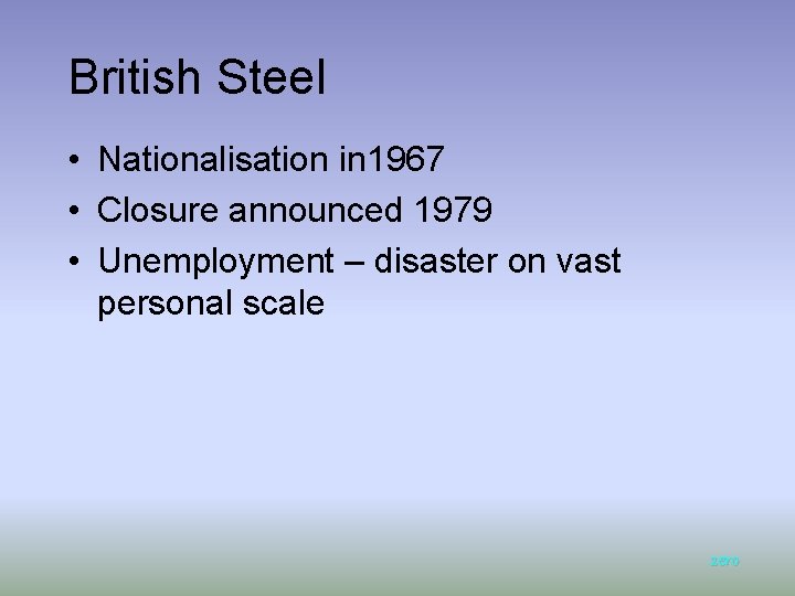 British Steel • Nationalisation in 1967 • Closure announced 1979 • Unemployment – disaster