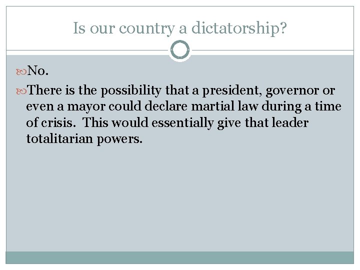 Is our country a dictatorship? No. There is the possibility that a president, governor