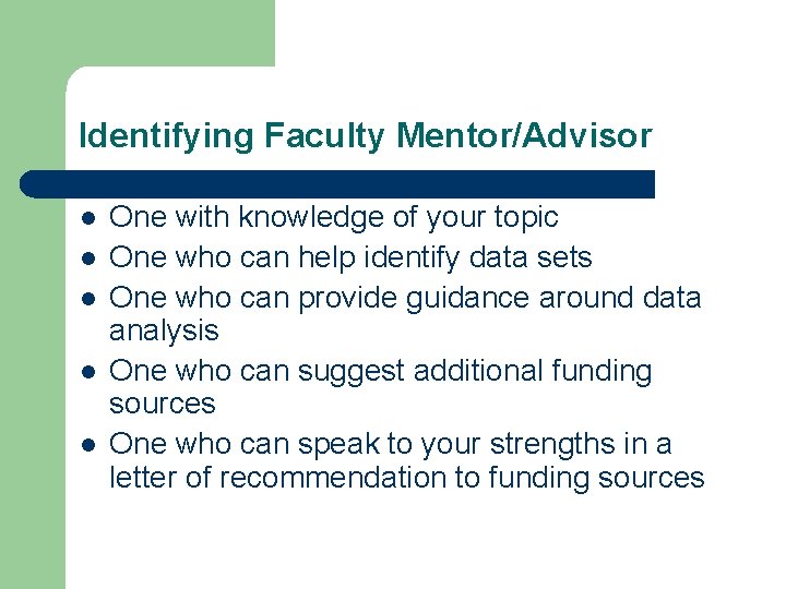 Identifying Faculty Mentor/Advisor l l l One with knowledge of your topic One who