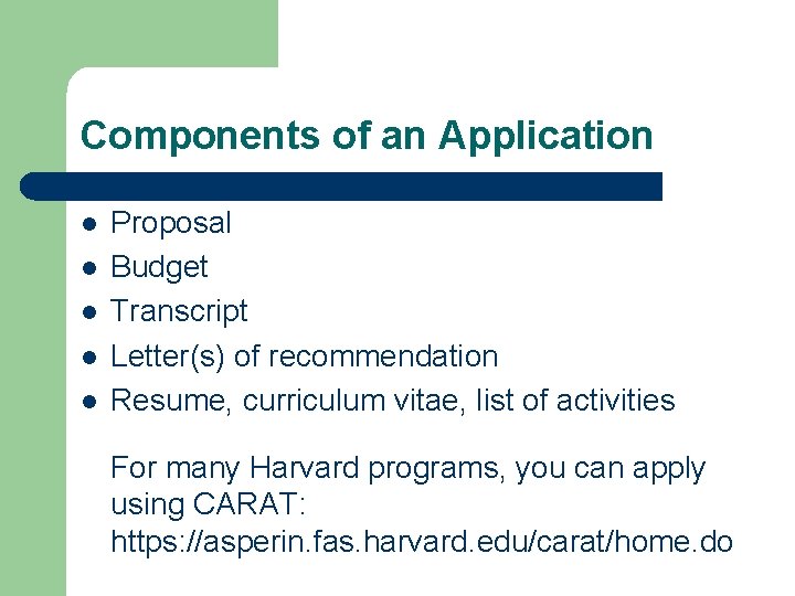 Components of an Application l l l Proposal Budget Transcript Letter(s) of recommendation Resume,
