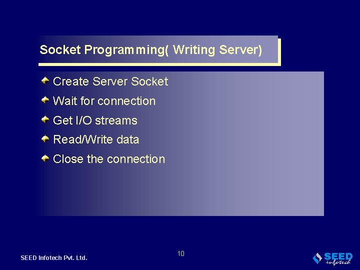 Socket Programming( Writing Server) Create Server Socket Wait for connection Get I/O streams Read/Write