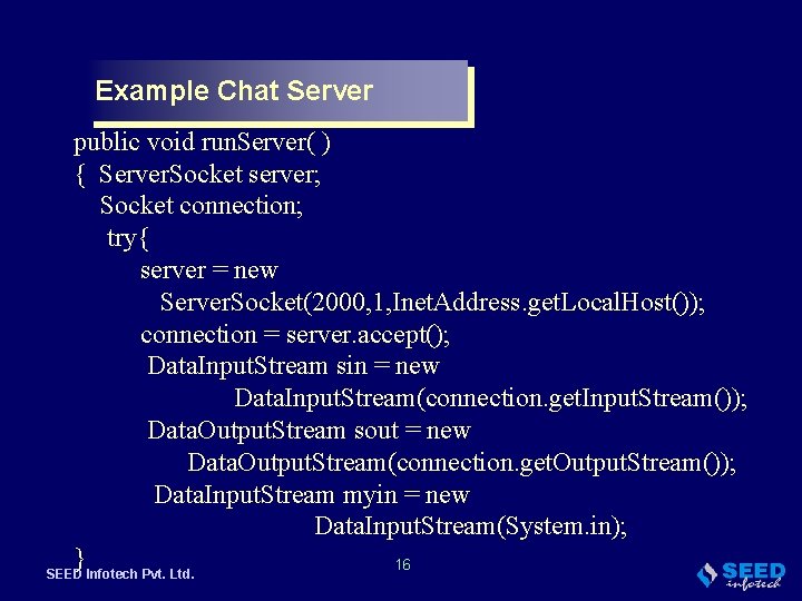 Example Chat Server public void run. Server( ) { Server. Socket server; Socket connection;