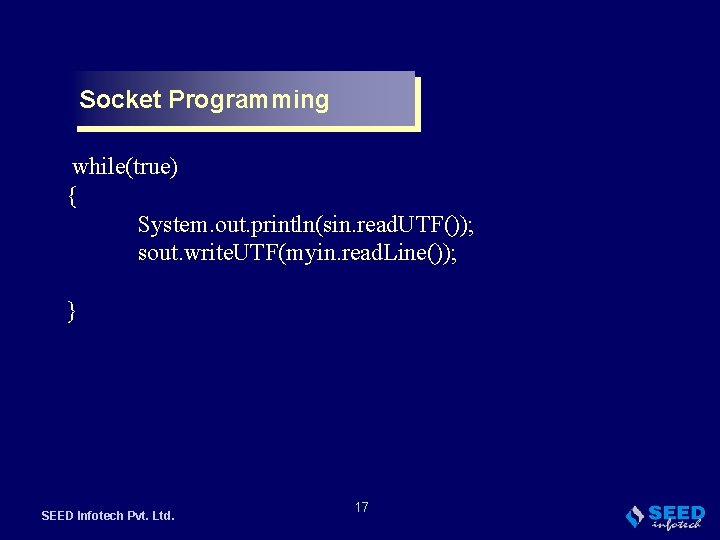 Socket Programming while(true) { System. out. println(sin. read. UTF()); sout. write. UTF(myin. read. Line());