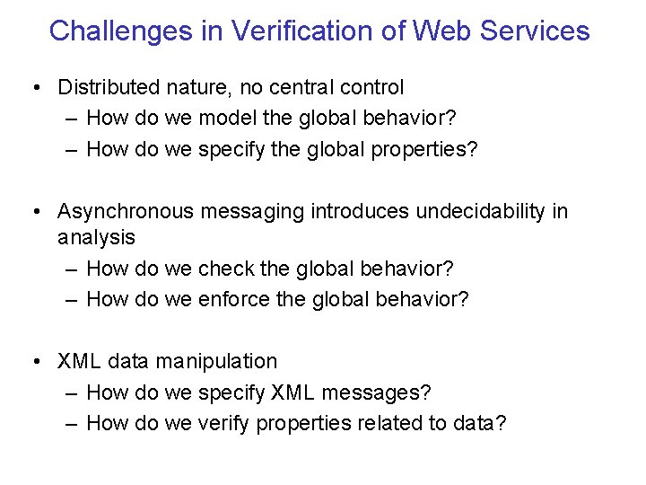 Challenges in Verification of Web Services • Distributed nature, no central control – How