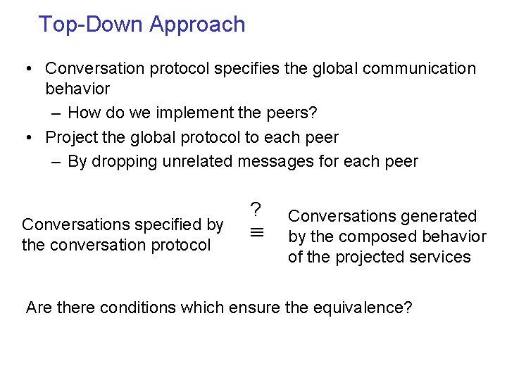 Top-Down Approach • Conversation protocol specifies the global communication behavior – How do we