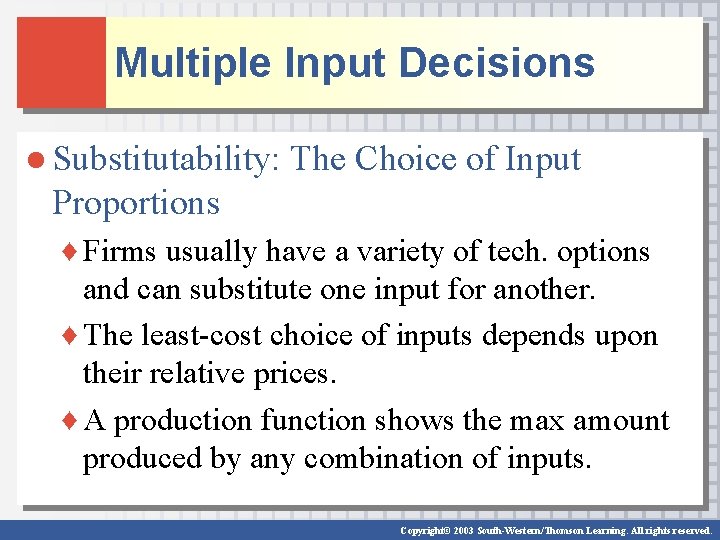 Multiple Input Decisions ● Substitutability: The Choice of Input Proportions ♦ Firms usually have