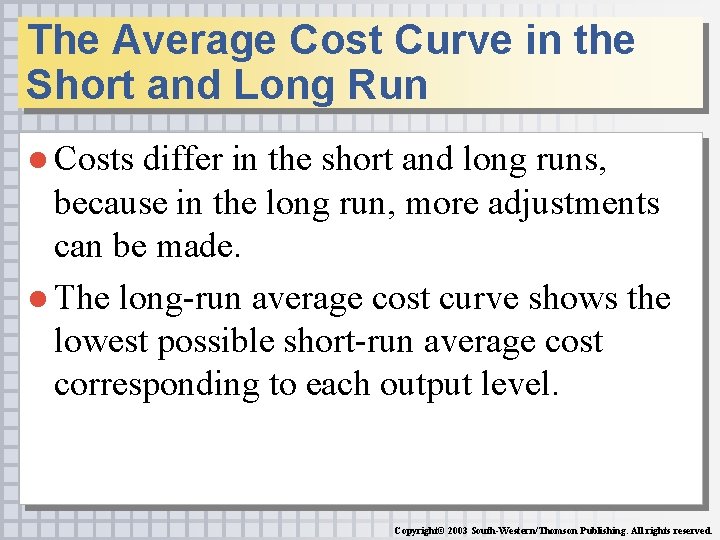 The Average Cost Curve in the Short and Long Run ● Costs differ in