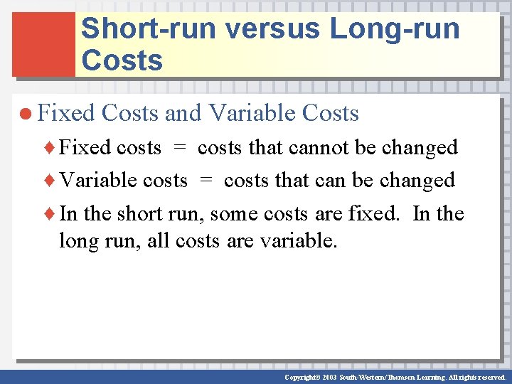 Short-run versus Long-run Costs ● Fixed Costs and Variable Costs ♦ Fixed costs =