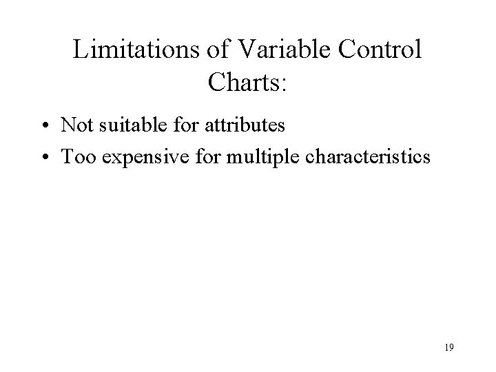 Limitations of Variable Control Charts: • Not suitable for attributes • Too expensive for Limitations of Variable Control Charts: • Not suitable for attributes • Too expensive for