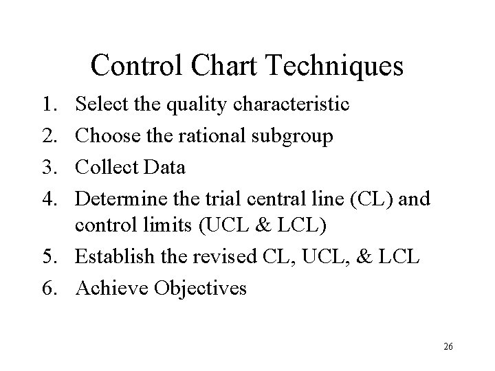 Control Chart Techniques 1. 2. 3. 4. Select the quality characteristic Choose the rational Control Chart Techniques 1. 2. 3. 4. Select the quality characteristic Choose the rational