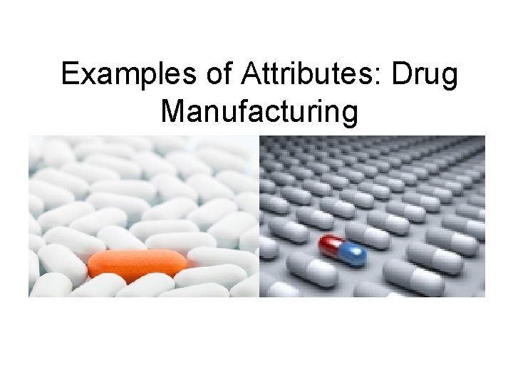 Examples of Attributes: Drug Manufacturing Examples of Attributes: Drug Manufacturing