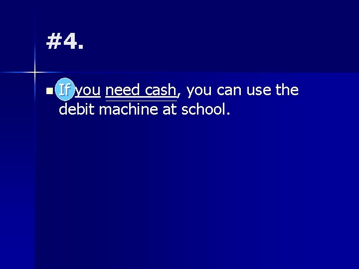 #4. n If you need cash, you can use the debit machine at school.