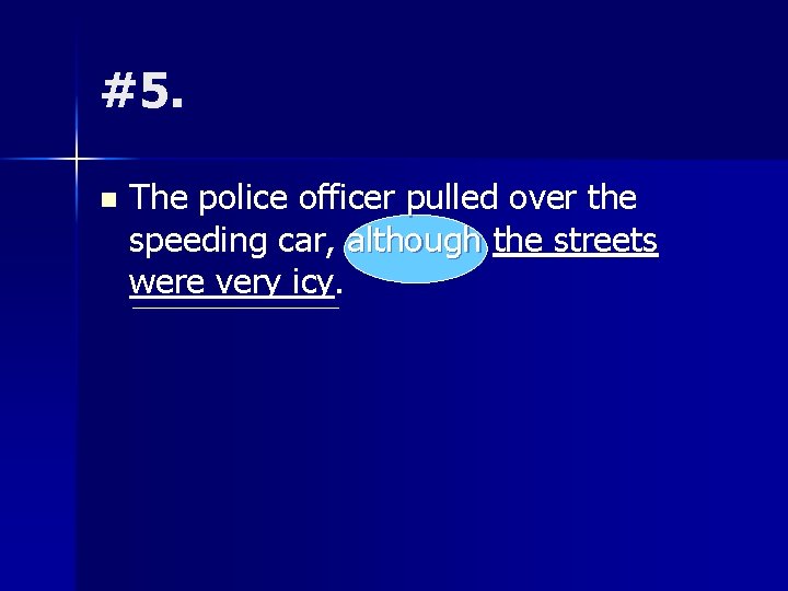 #5. n The police officer pulled over the speeding car, although the streets were